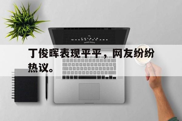 金年会官网首页-丁俊晖表现平平，网友纷纷热议。