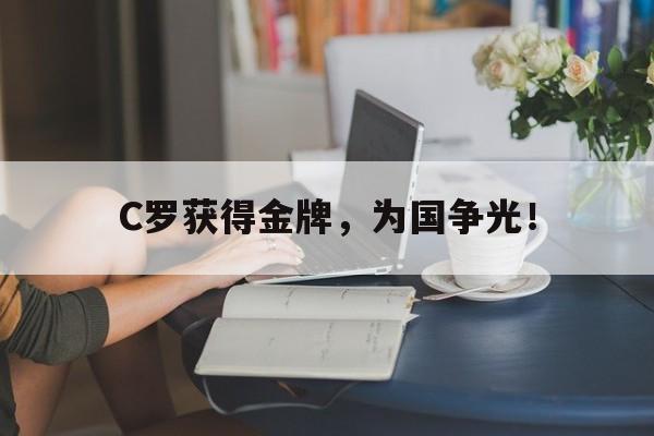 jinnianhui-C罗获得金牌，为国争光！