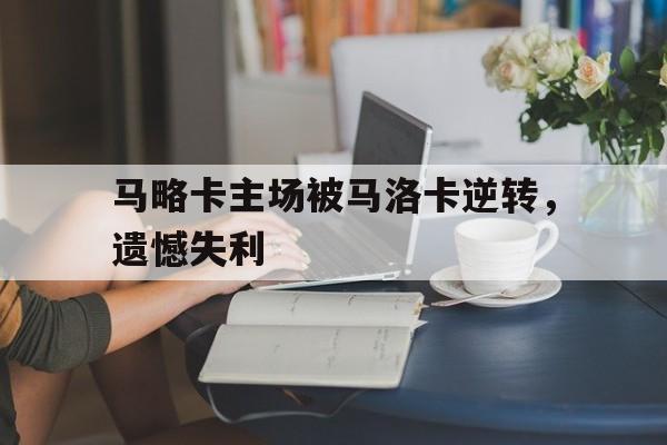 金年会官网首页-马略卡主场被马洛卡逆转，遗憾失利