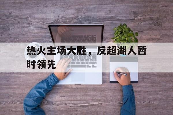 金年会-热火主场大胜，反超湖人暂时领先