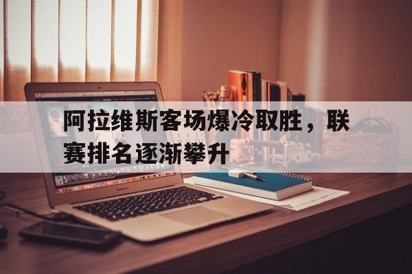 jinnianhui-阿拉维斯客场爆冷取胜，联赛排名逐渐攀升