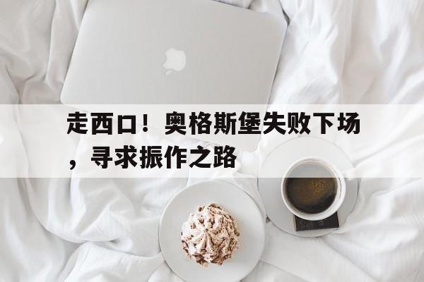 金年会官网首页-走西口！奥格斯堡失败下场，寻求振作之路